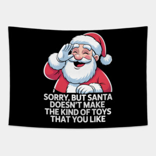 Sorry, But Santa Doesn't Make The Kind of Toys That You Like Tapestry