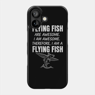 Flying fish are awesome I am awesome Therefore, I am a flying fish Phone Case