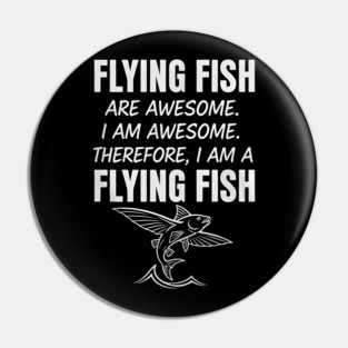 Flying fish are awesome I am awesome Therefore, I am a flying fish Pin