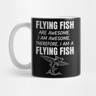 Flying fish are awesome I am awesome Therefore, I am a flying fish Mug