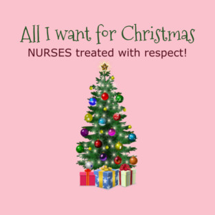 All I want for Christmas - NURSES treated with respect! T-Shirt