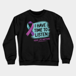 I Have Time To Listen Your Life Matters Crewneck Sweatshirt