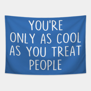 You're Only as Cool as You Treat People Tapestry