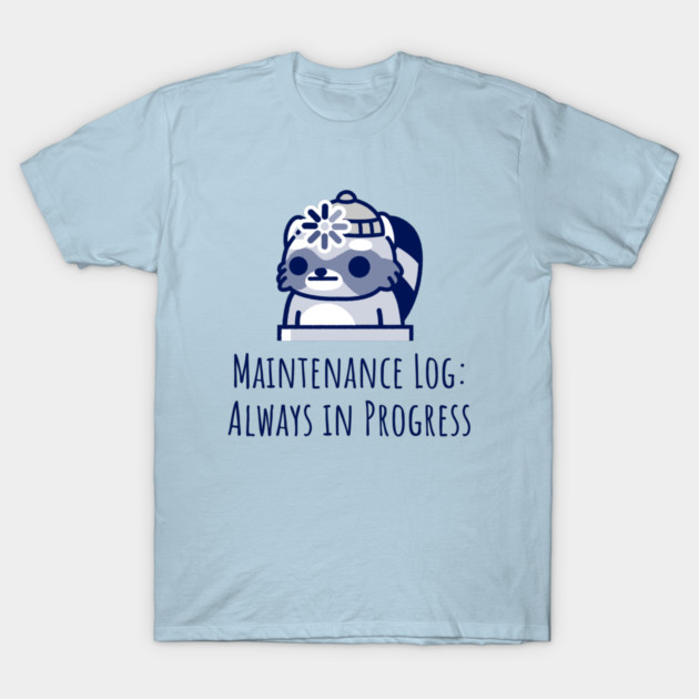 Maintenance Log: Always in Progress 3D Printing Maintenance T-Shirt by Lamount Tees