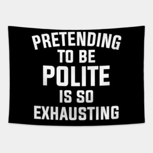 Pretending To Be Polite Is So Exhausting Tapestry