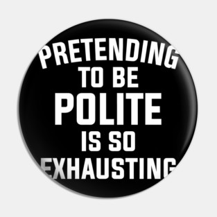 Pretending To Be Polite Is So Exhausting Pin