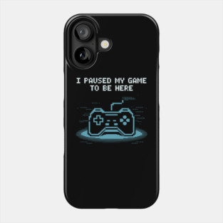 I Paused My Game to Be Here Phone Case