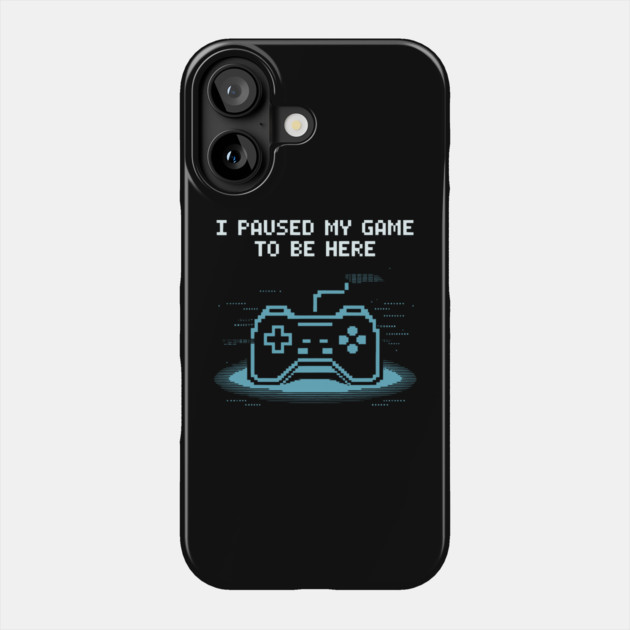 I Paused My Game to Be Here Phone Case by CreativeSage
