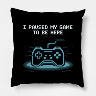 I Paused My Game to Be Here Pillow