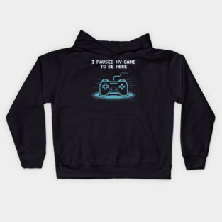 I Paused My Game to Be Here Kids Hoodie