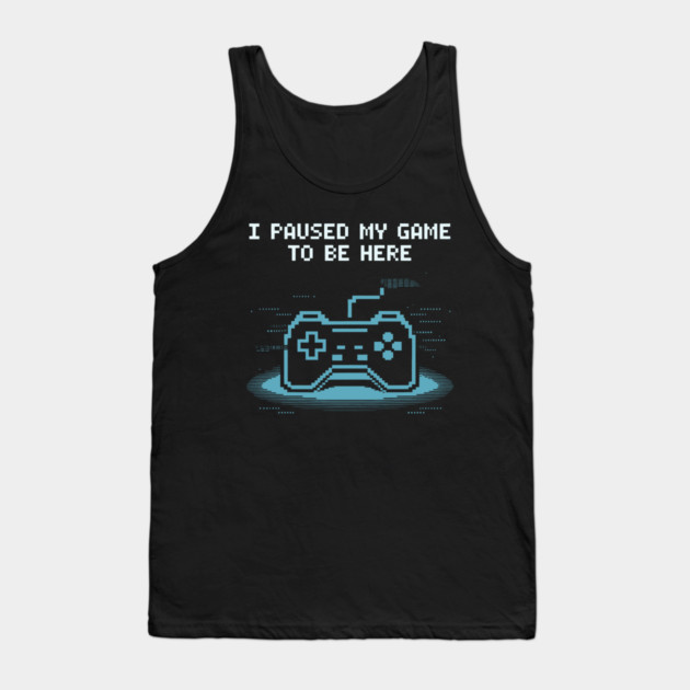 I Paused My Game to Be Here Tank Top by CreativeSage