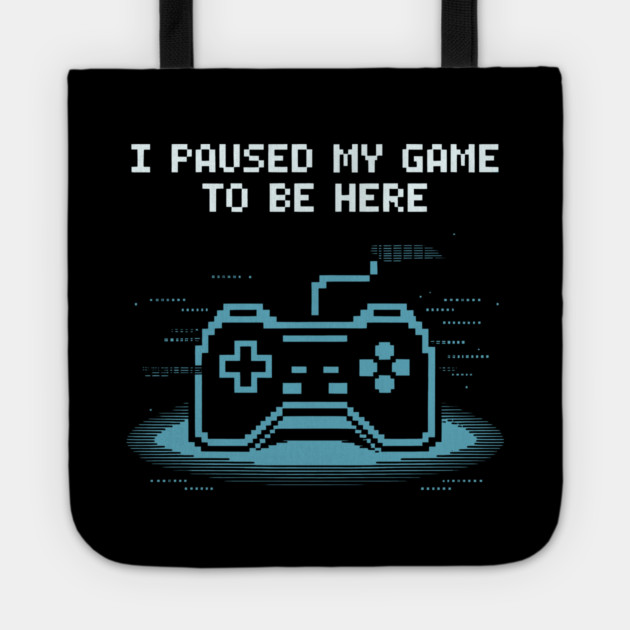 I Paused My Game to Be Here Tote by CreativeSage
