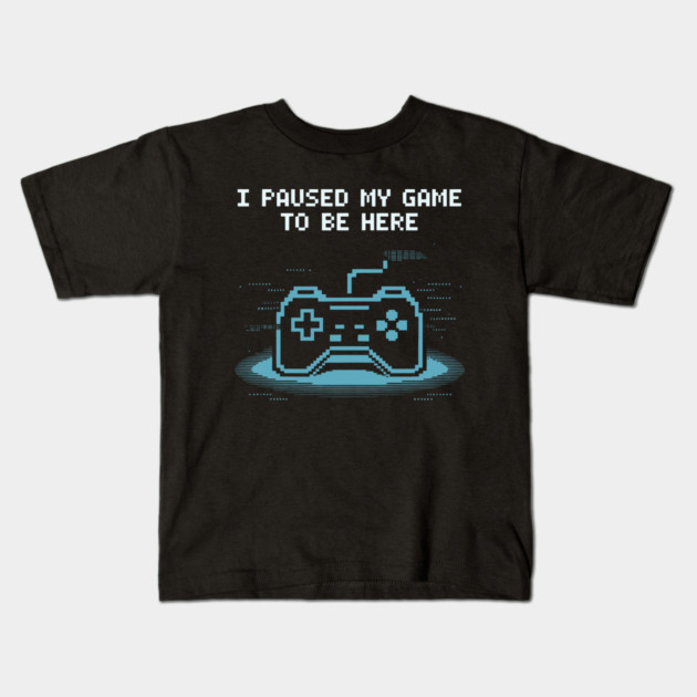 I Paused My Game to Be Here Kids T-Shirt by CreativeSage