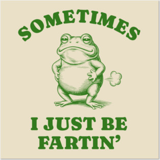 Sometimes-I-Just-Be-Fartin Posters and Art