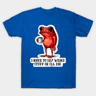 I Have To Say Weird Stuff or I’ll Die - Retro Frog Meme (Red) T-Shirt