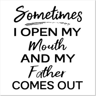 Sometimes I Open My Mouth And My Father Comes Out Posters and Art