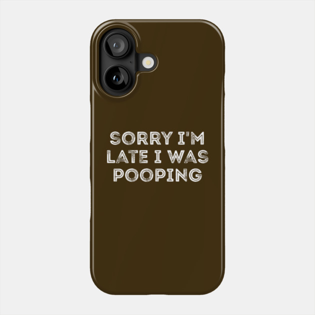 Sorry I'm Late I Was Pooping - Funny Late Excuse Phone Case by Creatifly Graphic Tees