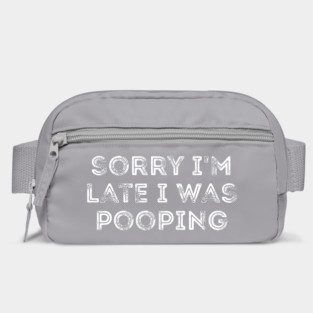 Sorry I'm Late I Was Pooping - Funny Late Excuse Bag