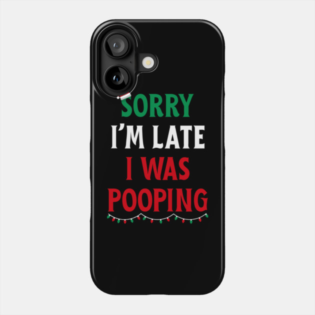Sorry I'm Late I Was Pooping - Christmas Pooping Excuse Phone Case by Creatifly Graphic Tees