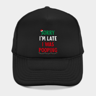 Sorry I'm Late I Was Pooping - Christmas Pooping Excuse Hat