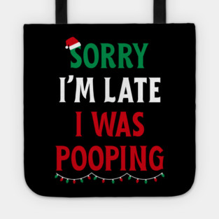 Sorry I'm Late I Was Pooping - Christmas Pooping Excuse Tote