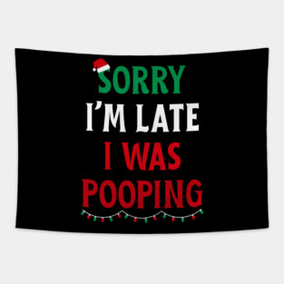 Sorry I'm Late I Was Pooping - Christmas Pooping Excuse Tapestry