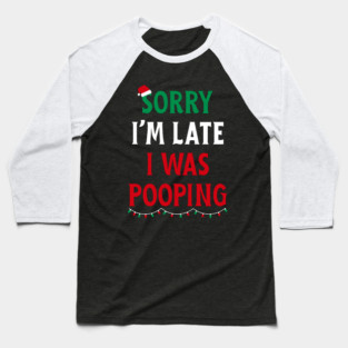 Sorry I'm Late I Was Pooping - Christmas Pooping Excuse Baseball T-Shirt