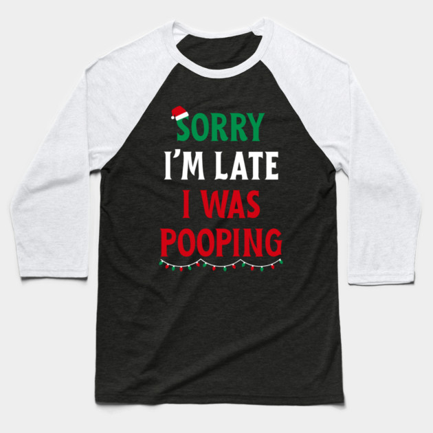 Sorry I'm Late I Was Pooping - Christmas Pooping Excuse Baseball T-Shirt by Creatifly Graphic Tees
