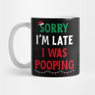 Sorry I'm Late I Was Pooping - Christmas Pooping Excuse Mug
