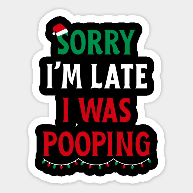 Sorry I'm Late I Was Pooping - Christmas Pooping Excuse Magnet by Creatifly Graphic Tees