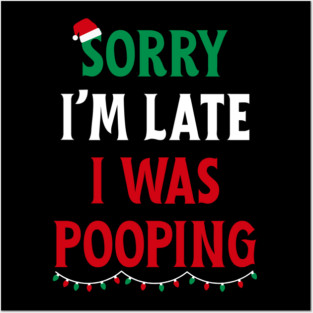 Sorry I'm Late I Was Pooping - Christmas Pooping Excuse Posters and Art