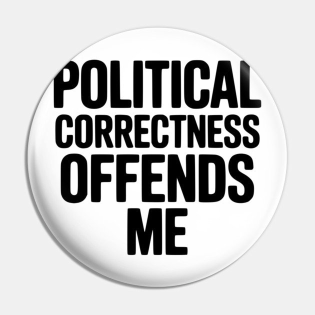 Political Correctness Offends Me Pin by Frank Ring