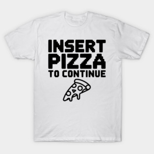 Insert Pizza to Continue T-Shirt