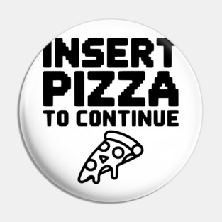 Insert Pizza to Continue Pin