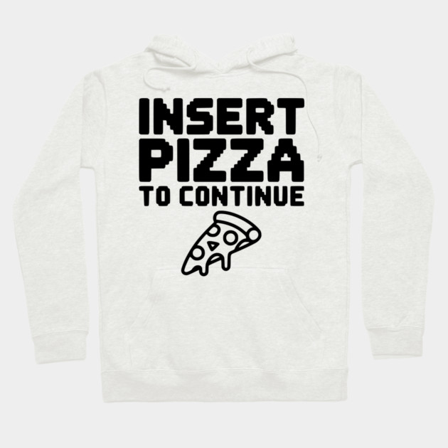 Insert Pizza to Continue Hoodie by Frank Ring
