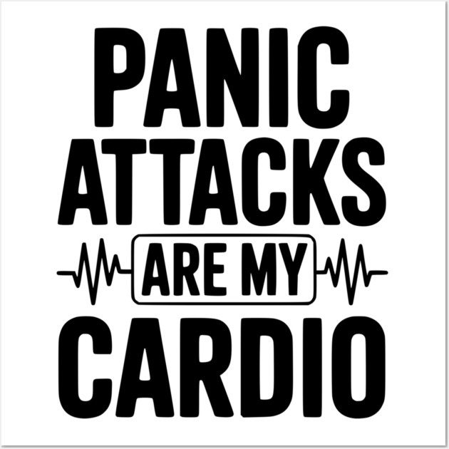 Panic Attacks are my Cardio Wall Art by Frank Ring