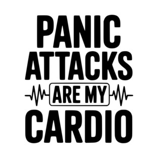 Panic Attacks are my Cardio T-Shirt