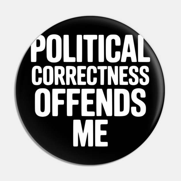 Political Correctness Offends Me Pin by Frank Ring