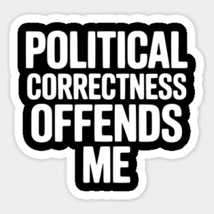 Political Correctness Offends Me Sticker