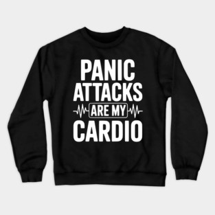 Panic Attacks are my Cardio Crewneck Sweatshirt
