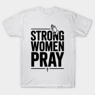 Strong Women Pray T-Shirt