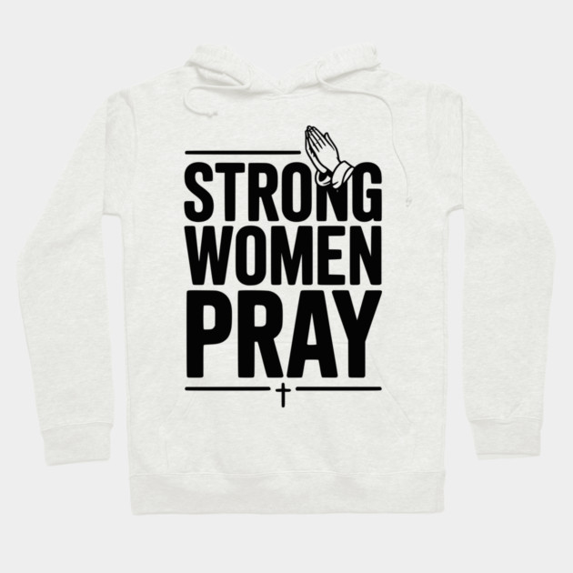 Strong Women Pray Hoodie by Frank Ring