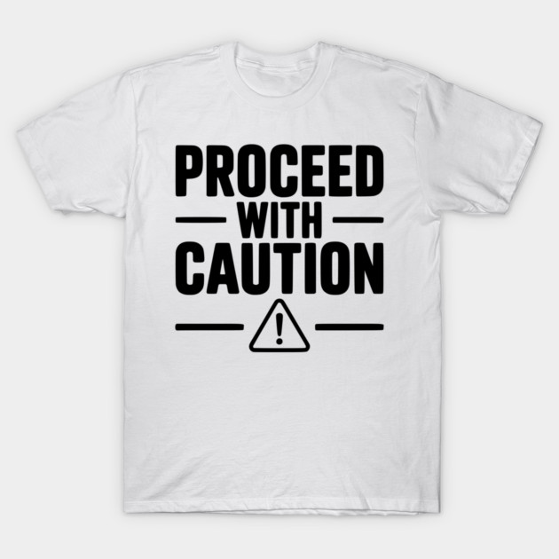 Proceed with Caution T-Shirt by Frank Ring