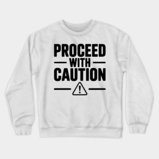 Proceed with Caution Crewneck Sweatshirt