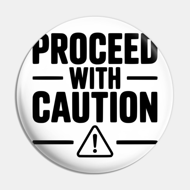 Proceed with Caution Pin by Frank Ring