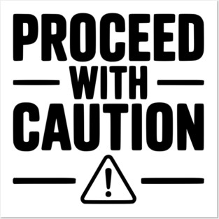 Proceed with Caution Posters and Art
