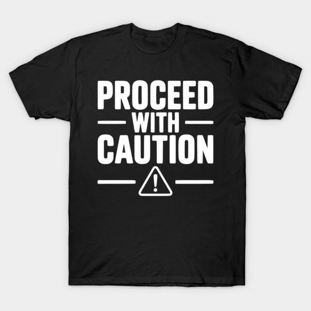 Proceed with Caution T-Shirt by Frank Ring