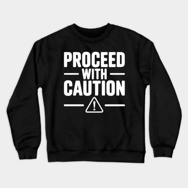 Proceed with Caution Crewneck Sweatshirt by Frank Ring