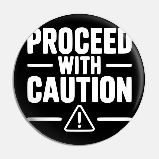 Proceed with Caution Pin by Frank Ring