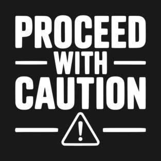 Proceed with Caution T-Shirt